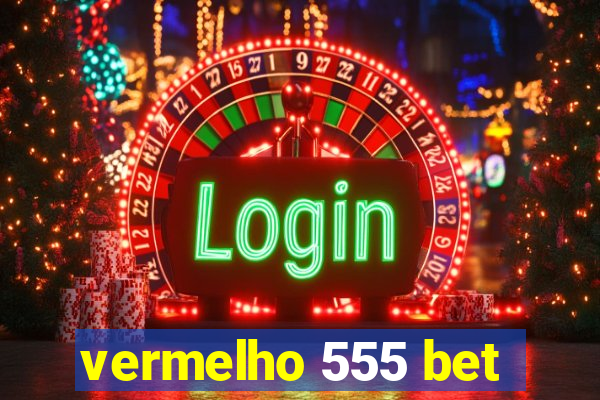 vermelho 555 bet